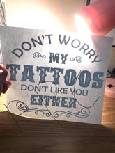 Load image into Gallery viewer, My Tattoos Don&#39;t Like You Either Adult Screen Print Shirt