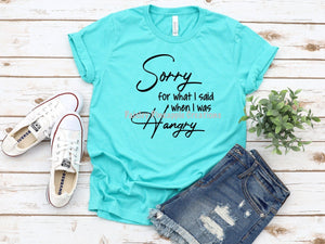 Sorry For What I Said When I Was Hangry Adult Screen Print Shirt