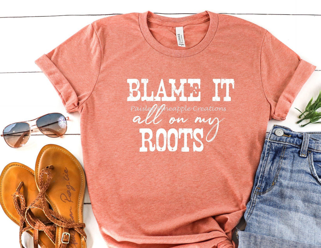 Blame It All On My Roots Adult Screen Print Shirt