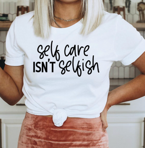 Self Care Isn't Selfish Adult Shirt