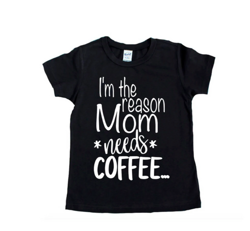 I'm The Reason Mom Needs Coffee Kids Screen Print Shirt