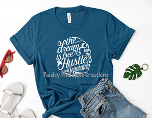 The Dream Is Free But The Hustle Is Sold Separately Adult Screen Print Shirt