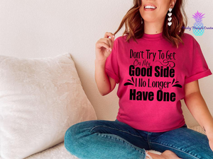 Don't Try To Get On My Good Side Adult Screen Print Shirt