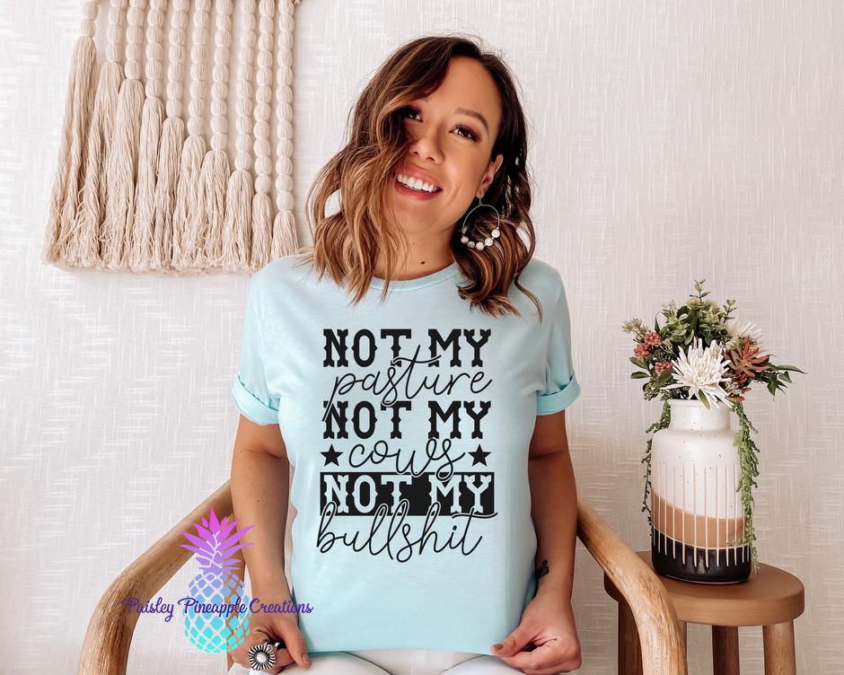 Not My Pasture Not My BS Adult Screen Print Shirt