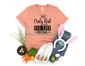 You Only Fail When You Stop Trying Adult Screen Print Shirt